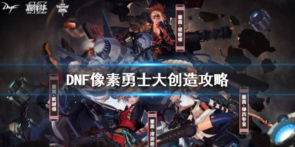 DNF像素勇士大创造怎么玩 dnf像素勇士大创造怎么玩的