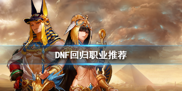 DNF回归玩什么职业好（dnf回归玩什么职业好）
