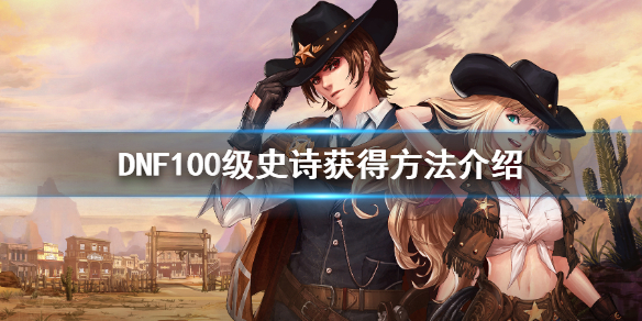 DNF100级史诗怎么获得（dnf100级史诗怎么获得快）