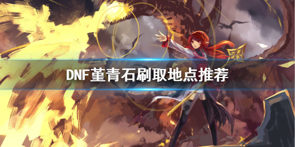 DNF堇青石怎么刷 dnf堇青石怎么获得