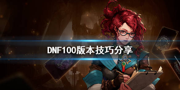DNF100版本有什么技巧 dnf100级版本刷什么图
