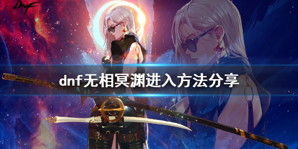 dnf无相冥渊任务在哪 dnf无相冥渊任务为什么没有