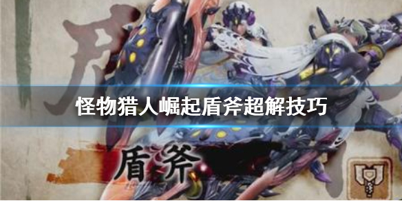 怪物猎人崛起盾斧超解怎么用 崛起盾斧超解转大解