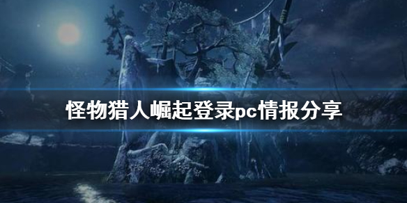 怪物猎人崛起会登陆pc吗（怪物猎人崛起会登陆pc吗）