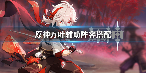 原神万叶辅助怎么配队 原神万叶辅助阵容
