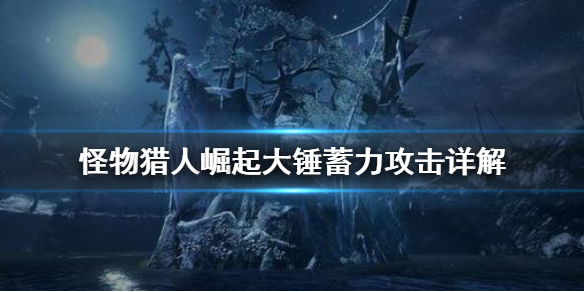 怪物猎人崛起大锤蓄力怎么用（怪物猎人崛起大锤蓄力变化）