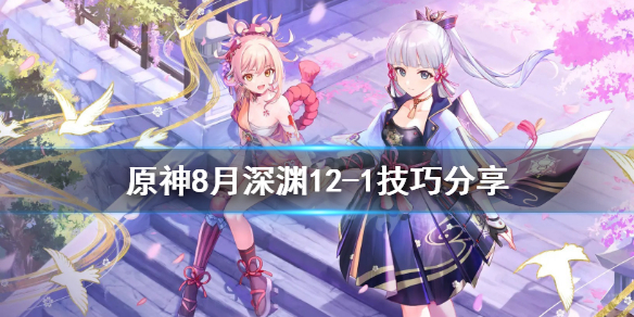 原神8月深渊12-1有什么技巧 原神深渊8-12奖励