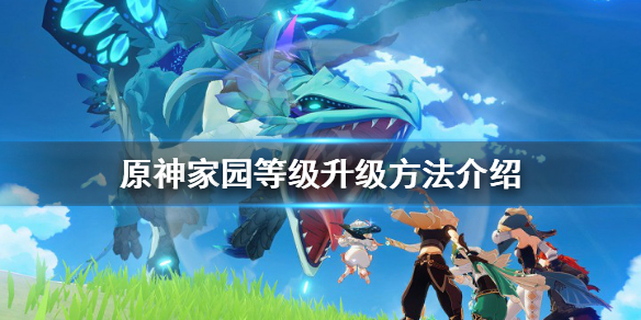原神家园等级怎么升级 原神家园等级怎么快速升级