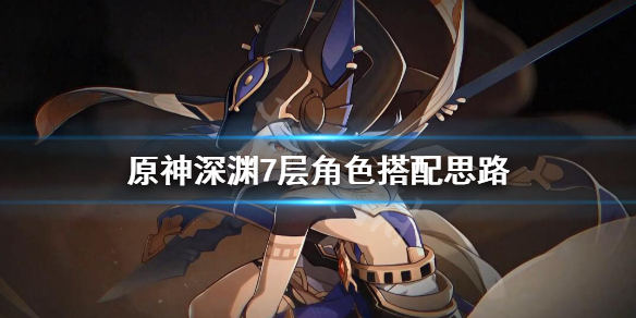 原神深境螺旋第七层怎么打（原神深境螺旋第7层阵容搭配）