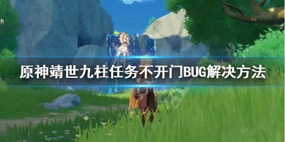 原神靖世九柱BUG不开门怎么办 原神靖世九柱开启不了
