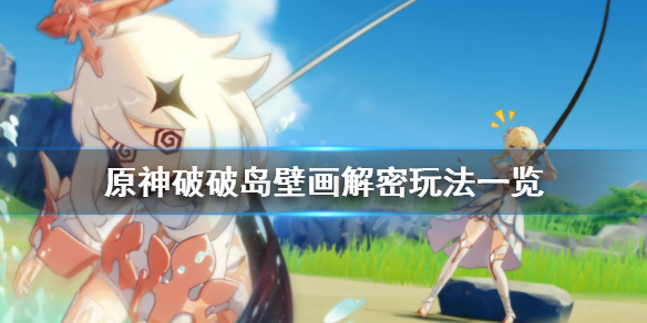 原神破破岛壁画解密怎么玩（原神 破破岛 壁画）