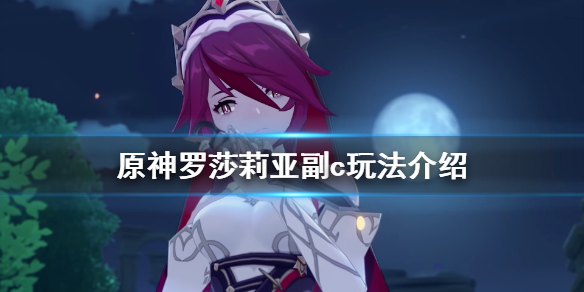 原神罗莎莉亚副c怎么玩 原神罗莎莉亚副c怎么玩视频