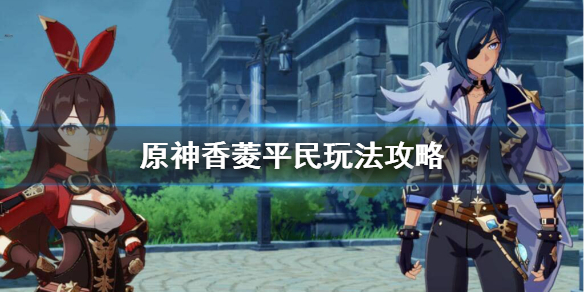 原神1.2香菱平民怎么玩 原神香菱1.2值得培养吗