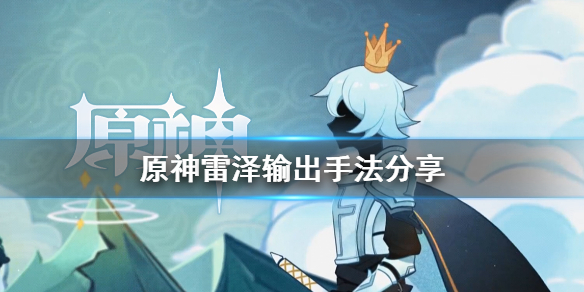 原神雷泽怎么连招（原神雷泽怎么输出）