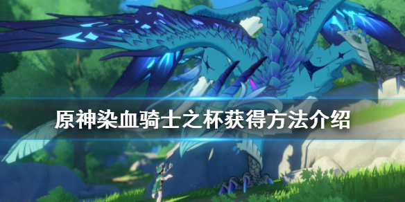 原神染血骑士之杯怎么获得（染血骑士之杯在哪刷）
