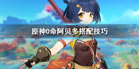 原神0命阿贝多怎么搭配（原神 0命阿贝多）