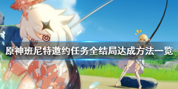 原神班尼特邀约事件结局怎么达成 原神班尼特邀约任务全部结局