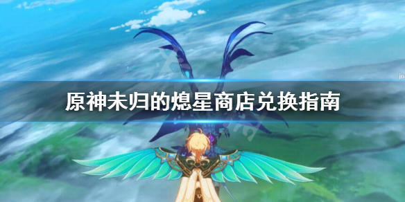 原神未归的熄星活动商店兑换什么（原神未归的熄星活动兑换什么好）