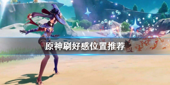 原神人物好感在哪刷 原神人物好感度怎么刷