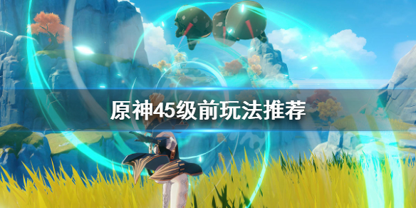 原神45级之前都干什么 原神45级之前干嘛