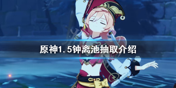 原神1.5钟离池值得抽吗（原神1.5钟离什么时候返场）