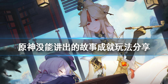 原神没能讲出的故事成就怎么玩（未能讲出的故事）