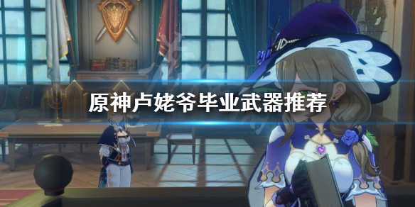 原神卢姥爷毕业武器用什么（原神卢姥爷武器圣遗物推荐）