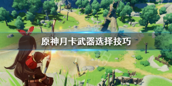 原神月卡武器怎么选 原神月卡武器选择