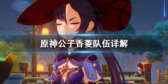 原神公子香菱队伍怎么样 原神公子配香菱
