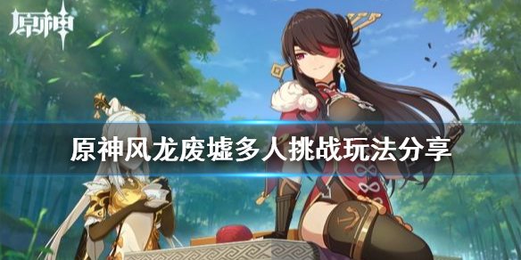 原神风龙废墟多人挑战怎么玩 原神风龙废墟组队