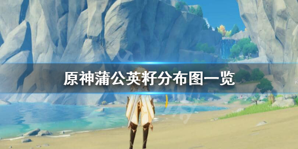 原神蒲公英籽怎么获得 原神蒲公英籽怎么获得蒲公英咋采集