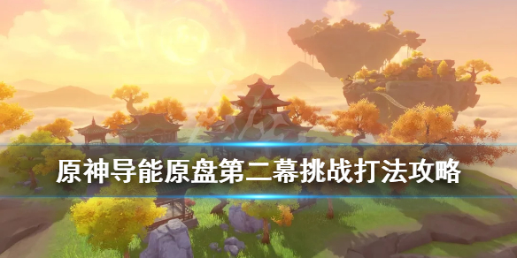 原神导能原盘第二幕挑战打法攻略 原神导能原盘第二关
