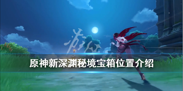 原神新深渊秘境宝箱位置介绍（元神深渊秘境奖励）