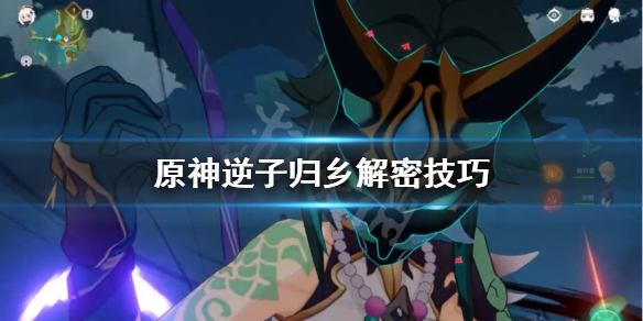 原神逆子归乡解密技巧 原神逆子归乡在哪接