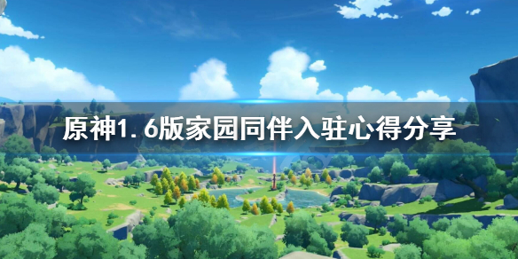 原神1.6版家园同伴入驻心得分享 原神家园同伴入驻奖励