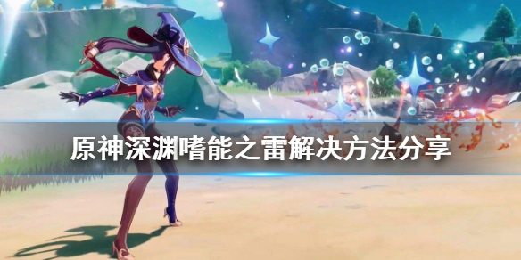 原神深渊噬能之雷怎么防 原神深渊噬能之雷怎么消除