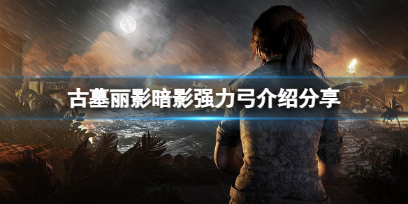 古墓丽影暗影哪把弓比较强 古墓丽影暗影最强武器