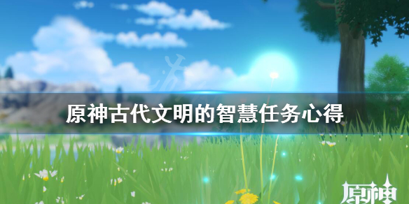 原神古代文明的智慧怎么完成（原神古代文明的智慧怎么完成不了任务）