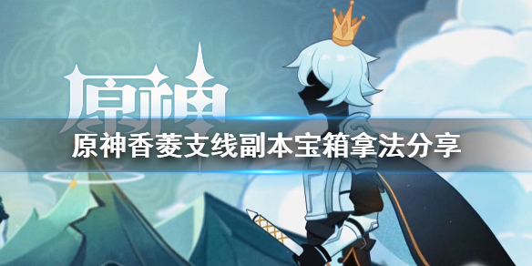 原神香菱支线宝箱怎么拿（原神香菱任务攻略）