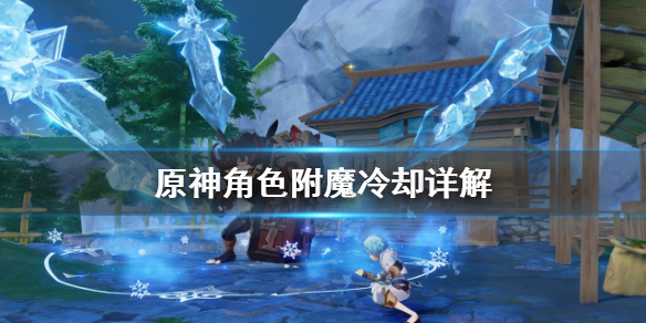 原神角色附魔冷却有什么区别 原神附魔什么意思