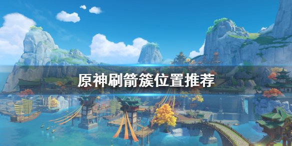 原神箭簇在哪刷 原神哪里刷箭簇