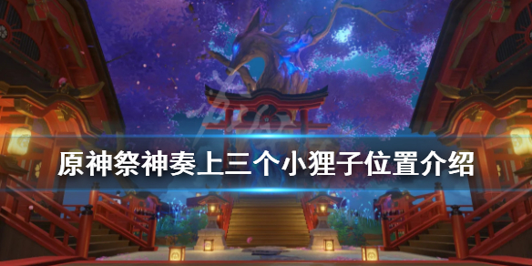 原神祭神奏上三个小狸子位置介绍 原神祭神奏神里