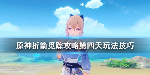 原神折箭觅踪攻略第四天玩法技巧 原神折箭觅踪攻略第四关