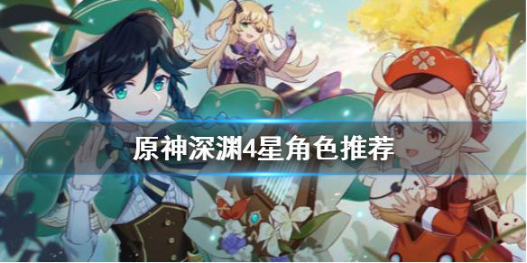 原神深渊用什么4星角色（原神深渊用什么4星角色打）