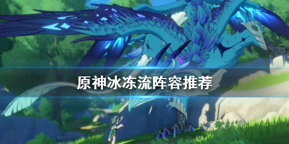 原神冰冻流怎么玩 原神冰冻阵容