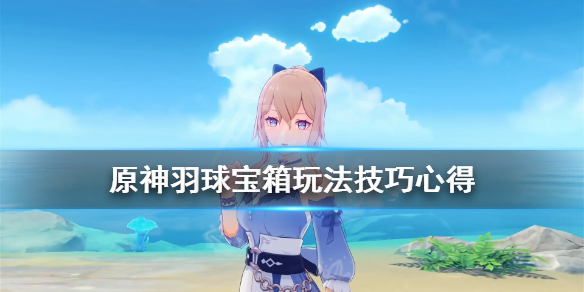 原神羽球宝箱怎么开（原神羽球怎么得到）