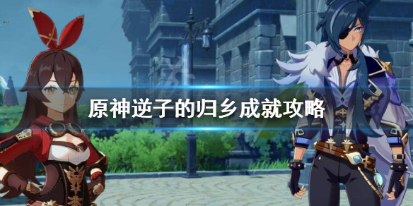 原神成就逆子的归乡怎么做（原神成就逆子的归乡怎么做任务）