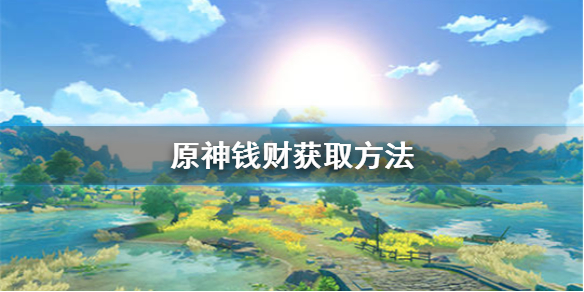 原神怎么赚金钱 原神怎么赚金钱比较快
