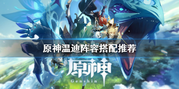原神温迪阵容怎么搭配（原神温迪队伍组合）