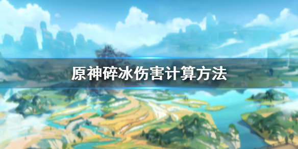 原神碎冰伤害怎么算 原神碎冰伤害倍率